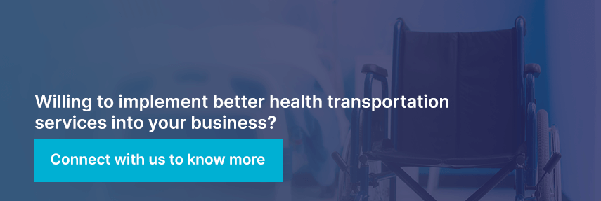 Willing to implement better health transportation services into your business? Connect with us to know more