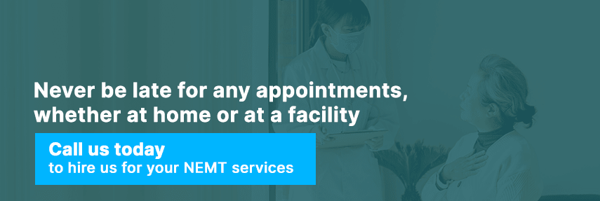 Never be late for any appointments, whether at home or at a facility. Call us today to hire us for your NEMT services.