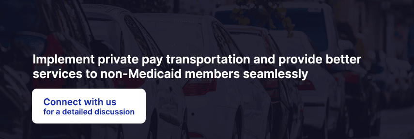  Implement private pay transportation and provide better services to non-Medicaid members seamlessly