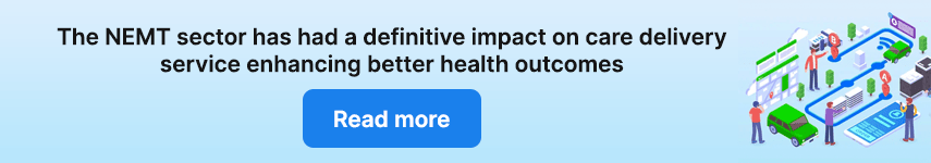 The NEMT sector has had a definitive impact on care delivery service enhancing better health outcomes