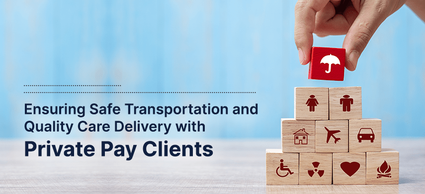 safe transportation and quality care delivery with private pay clients