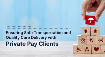 safe transportation and quality care delivery with private pay clients